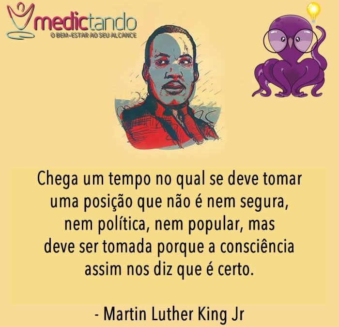 Tomar uma posição porque a consciência assim nos diz que é certo – Martin Luther King Jr.