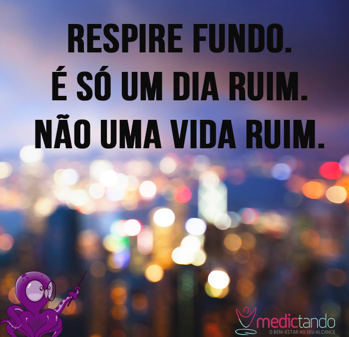 Todos temos dias ruins. Não se desespere!